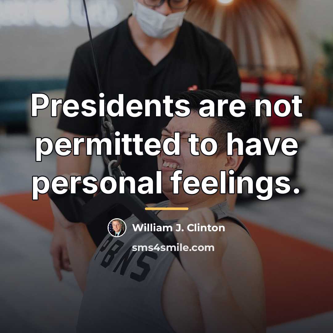 “Presidents are not permitted to have personal feelings.…” quote by William J. Clinton