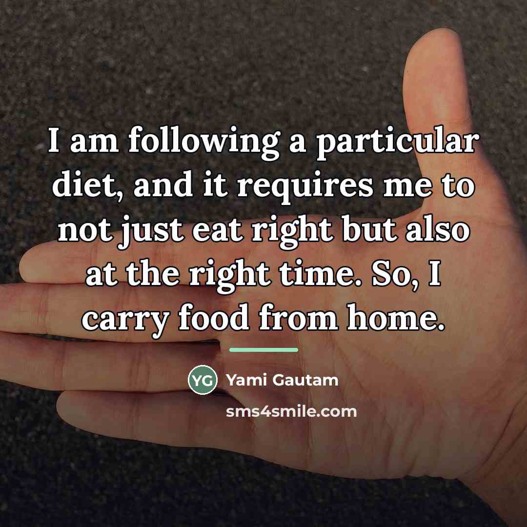 “I am following a particular diet, and it requires me…” quote by Yami Gautam