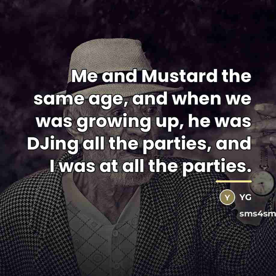 “Me and Mustard the same age, and when we was…” quote by YG