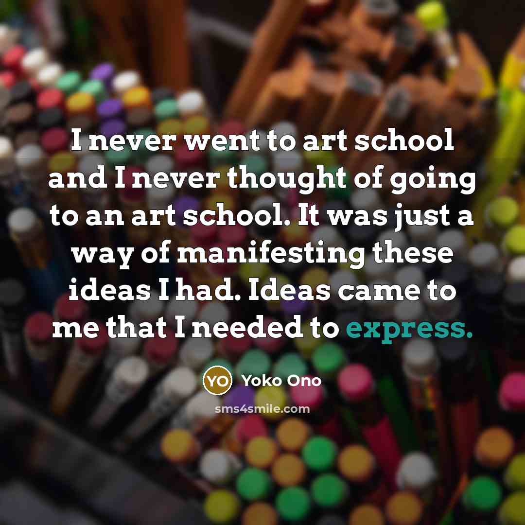 “I never went to art school and I never thought…” quote by Yoko Ono