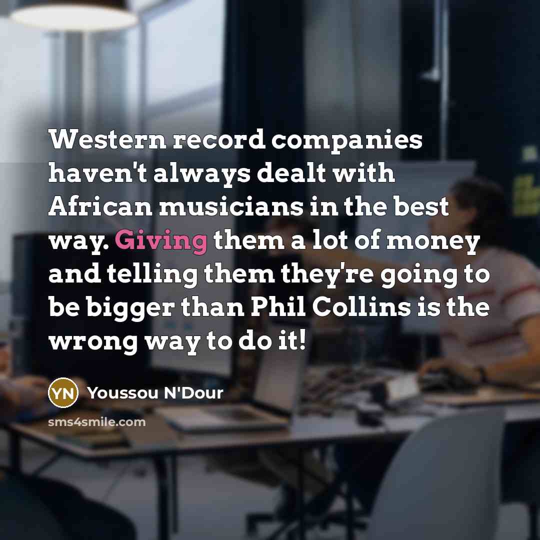 “Western record companies haven't always dealt with African musicians in…” quote by Youssou N'Dour