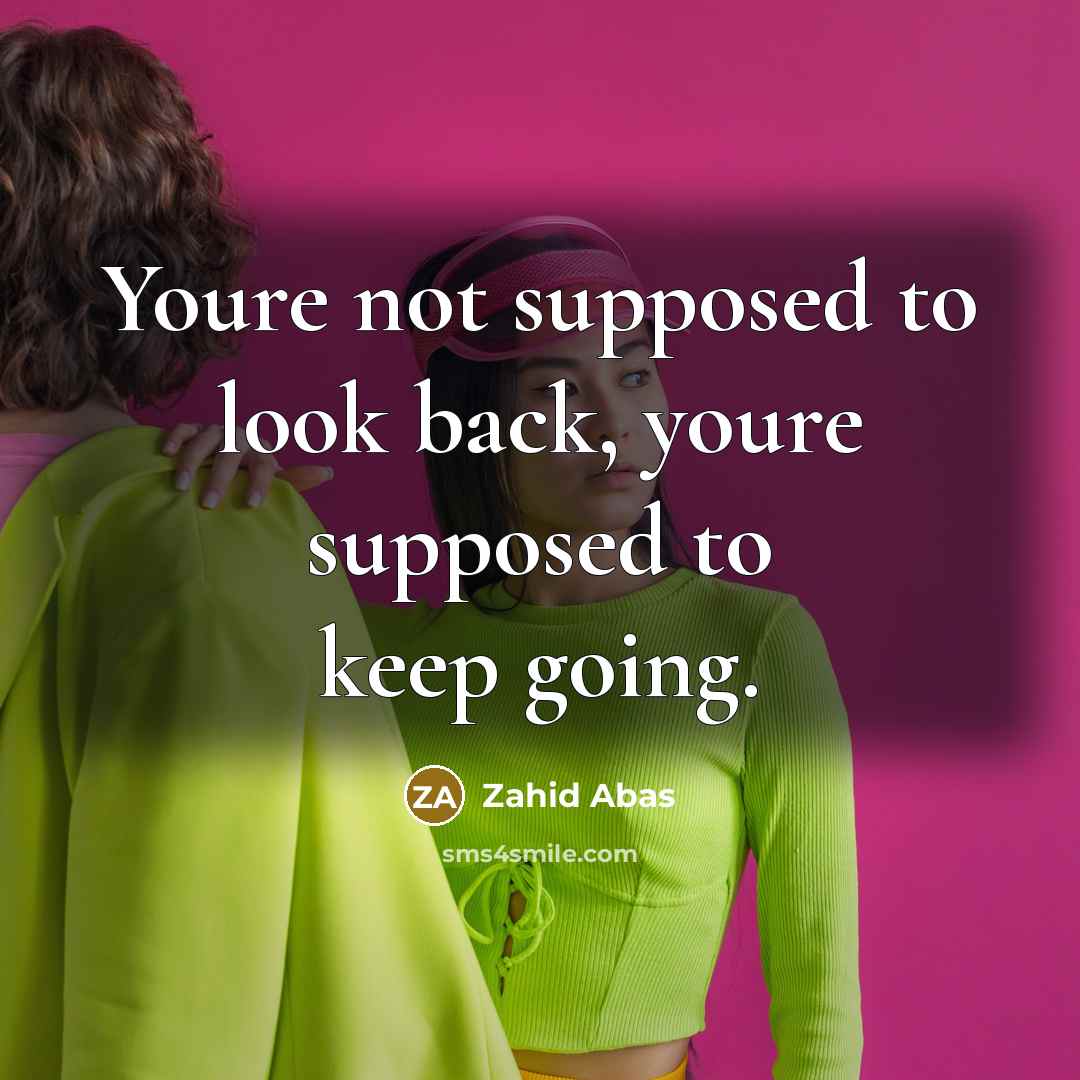 “Youre not supposed to look back, youre supposed to keep going.” quote by Zahid Abas