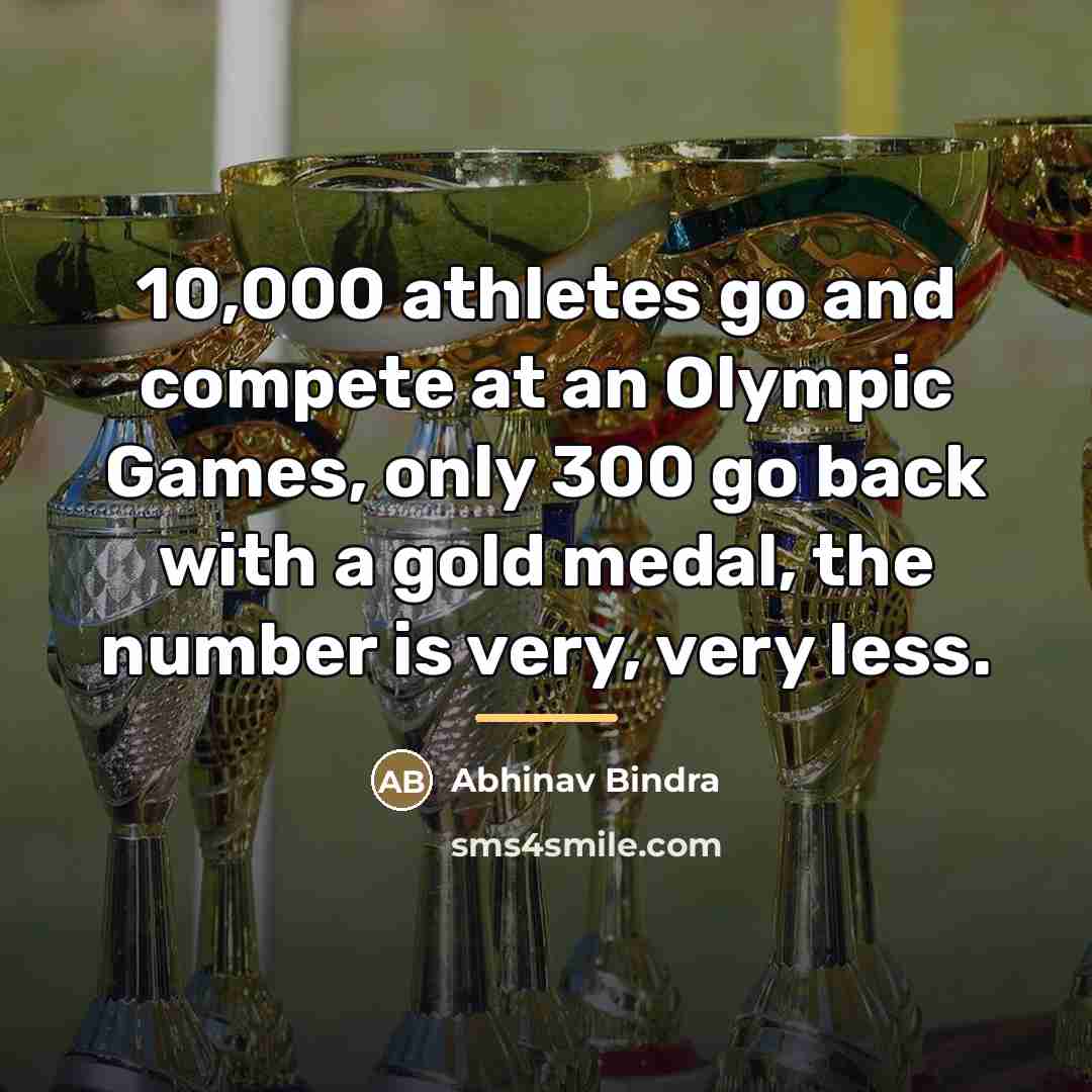 “10,000 athletes go and compete at an Olympic Games, only…” quote by Abhinav Bindra