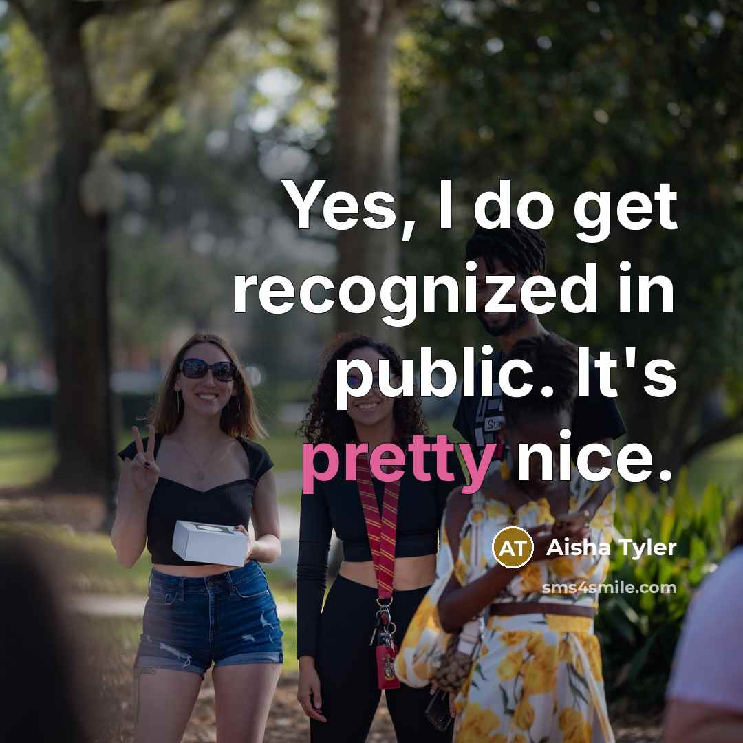 “Yes, I do get recognized in public. It's pretty nice.…” quote by Aisha Tyler