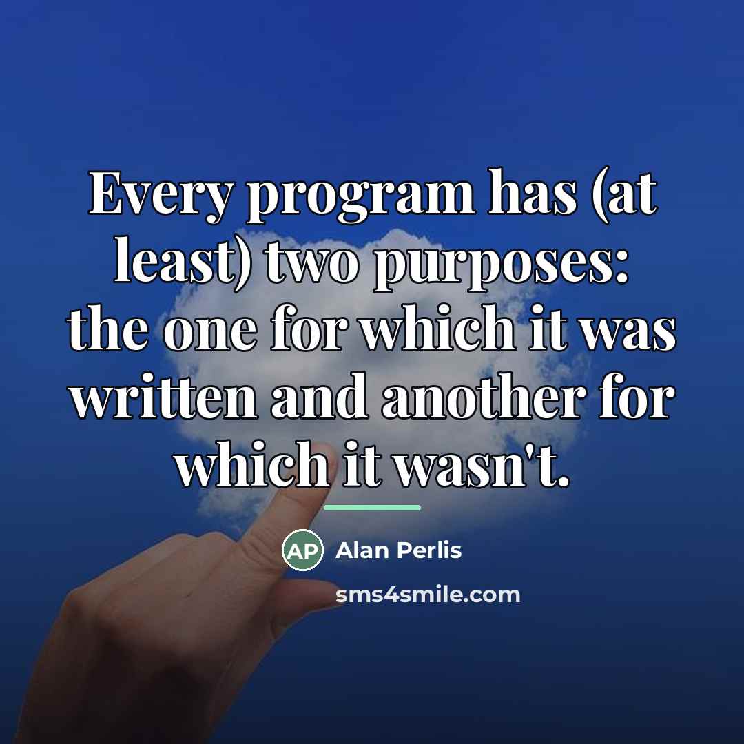 “Every program has (at least) two purposes: the one for…” quote by Alan Perlis