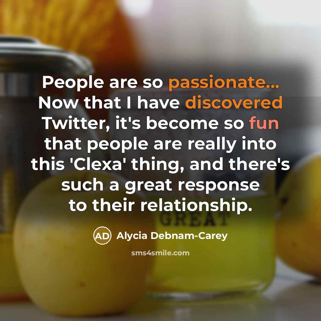 “People are so passionate... Now that I have discovered Twitter,…” quote by Alycia Debnam-Carey