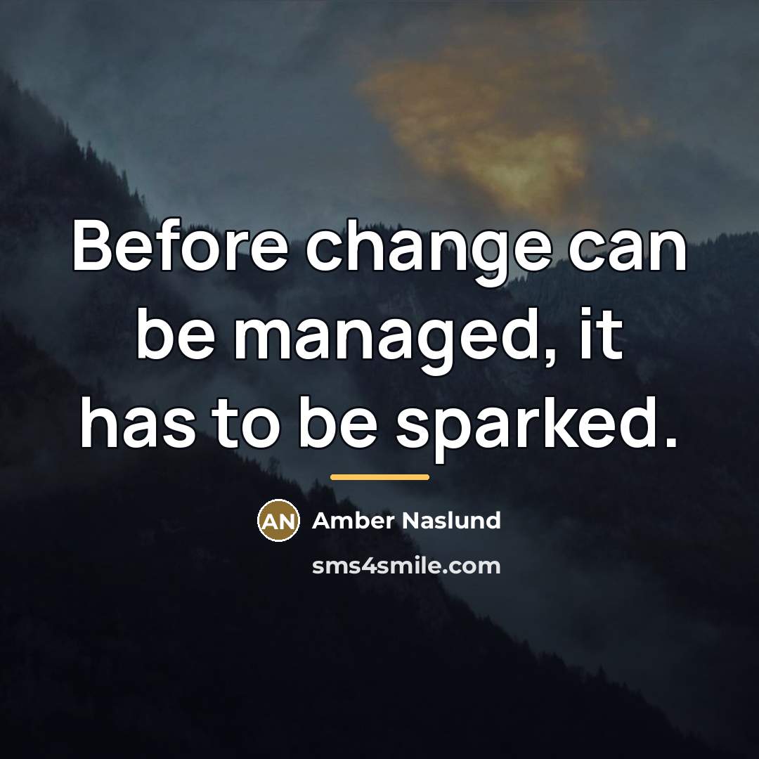 “Before change can be managed, it has to be sparked.…” quote by Amber Naslund