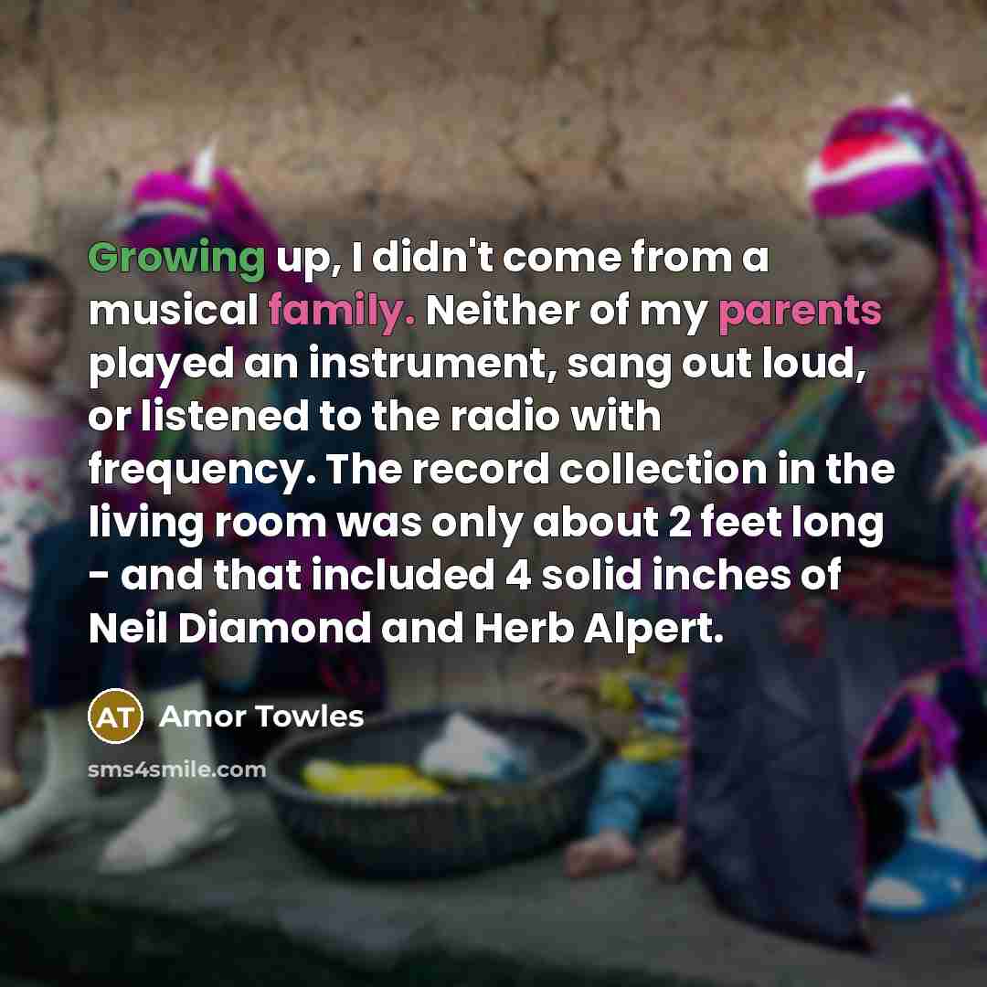 “Growing up, I didn't come from a musical family. Neither…” quote by Amor Towles