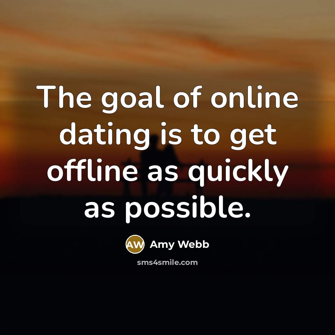 “The goal of online dating is to get offline as…” quote by Amy Webb