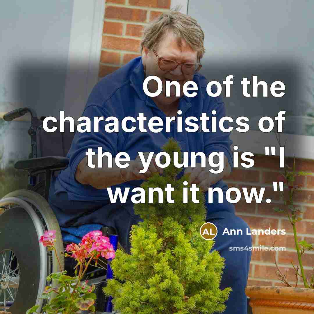 “One of the characteristics of the young is "I want…” quote by Ann Landers
