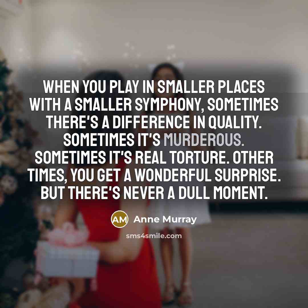 “When you play in smaller places with a smaller symphony,…” quote by Anne Murray
