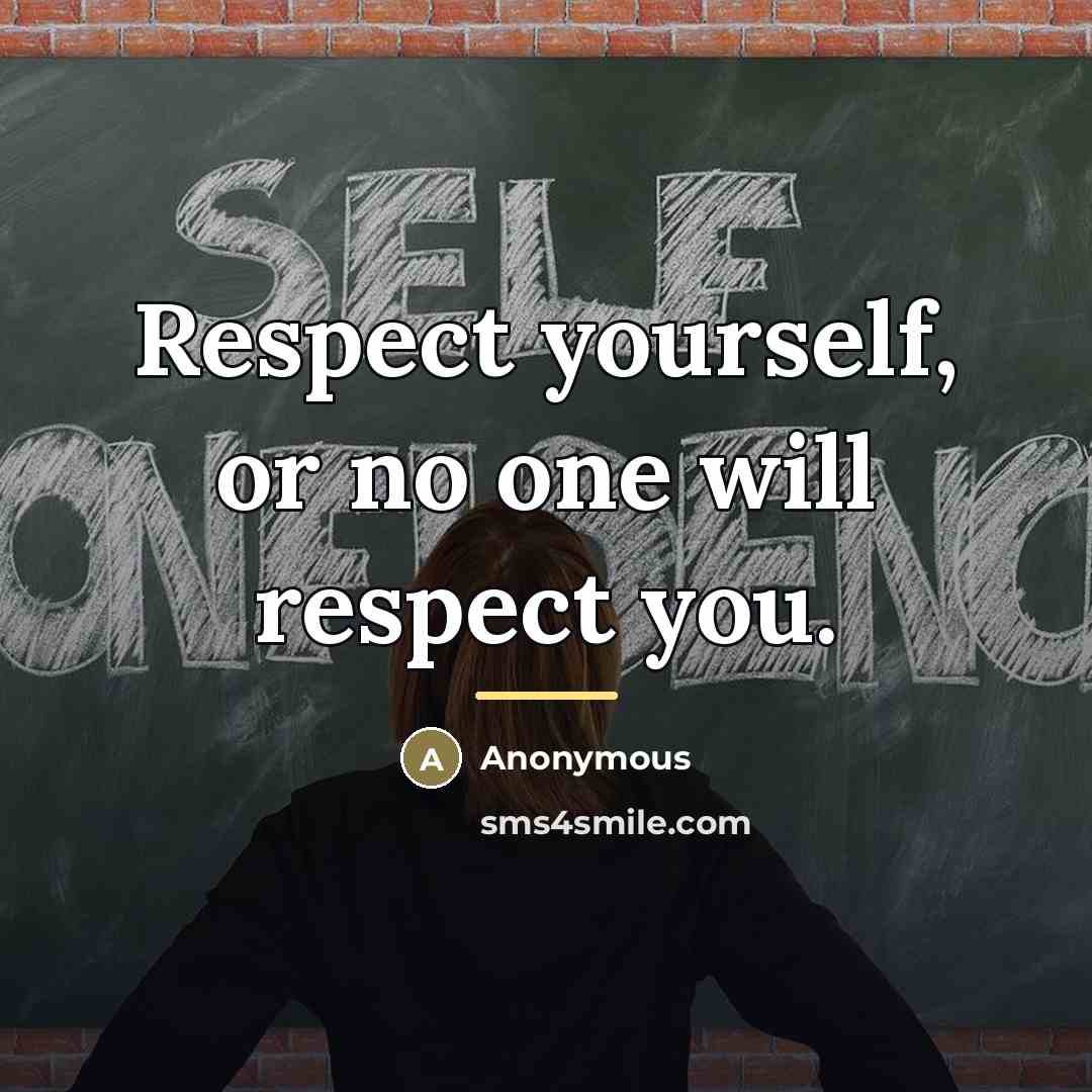 “Respect yourself, or no one will respect you.…” quote by Anonymous