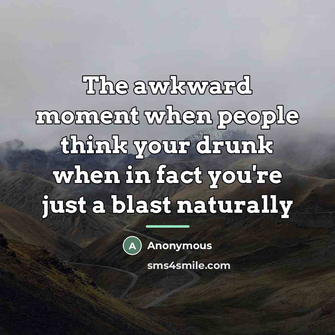 “The awkward moment when people think your drunk when in…” quote by Anonymous
