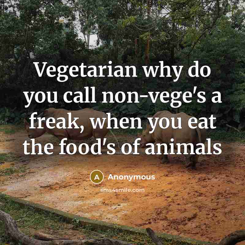 “Vegetarian why do you call non-vege's a freak, when you eat the food's of animals” quote by Anonymous