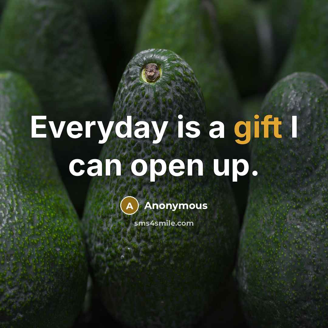 “Everyday is a gift I can open up.” quote by Anonymous