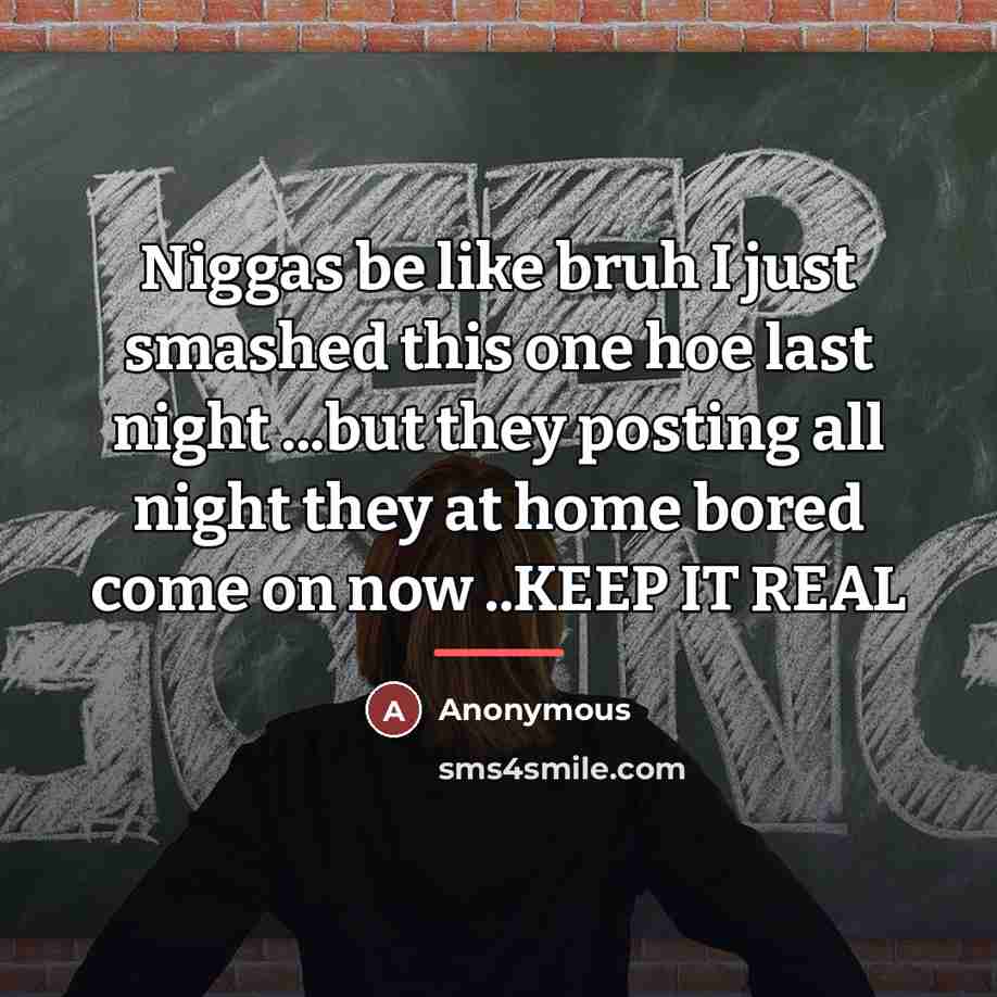 “Niggas be like bruh I just smashed this one hoe…” quote by Anonymous