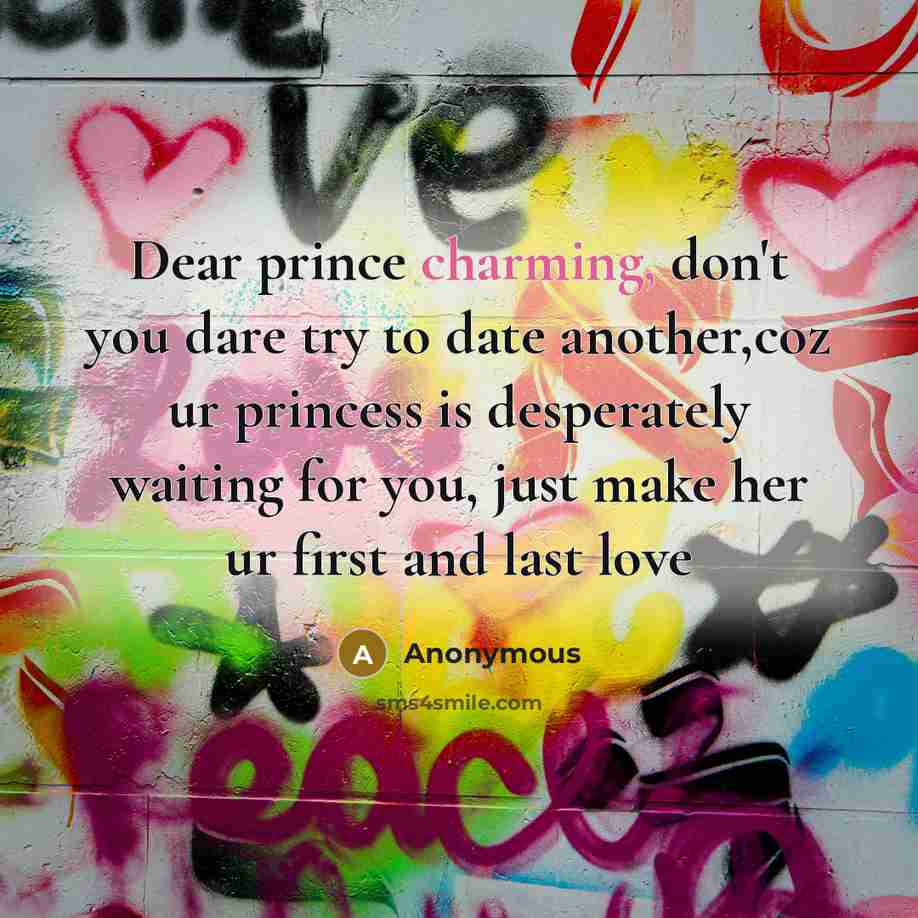 “Dear prince charming, don't you dare try to date another,coz…” quote by Anonymous
