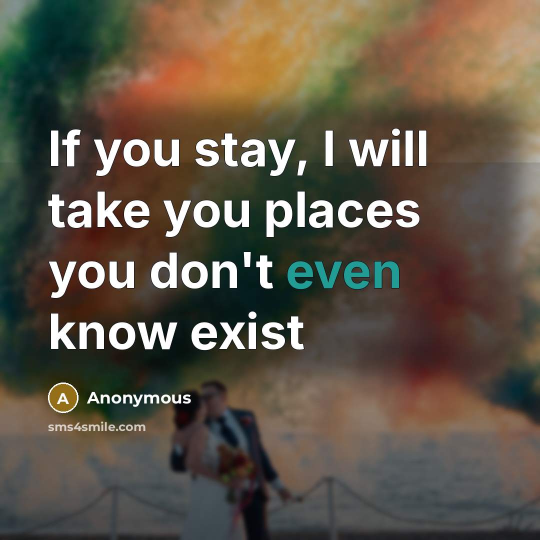 “If you stay, I will take you places you don't…” quote by Anonymous