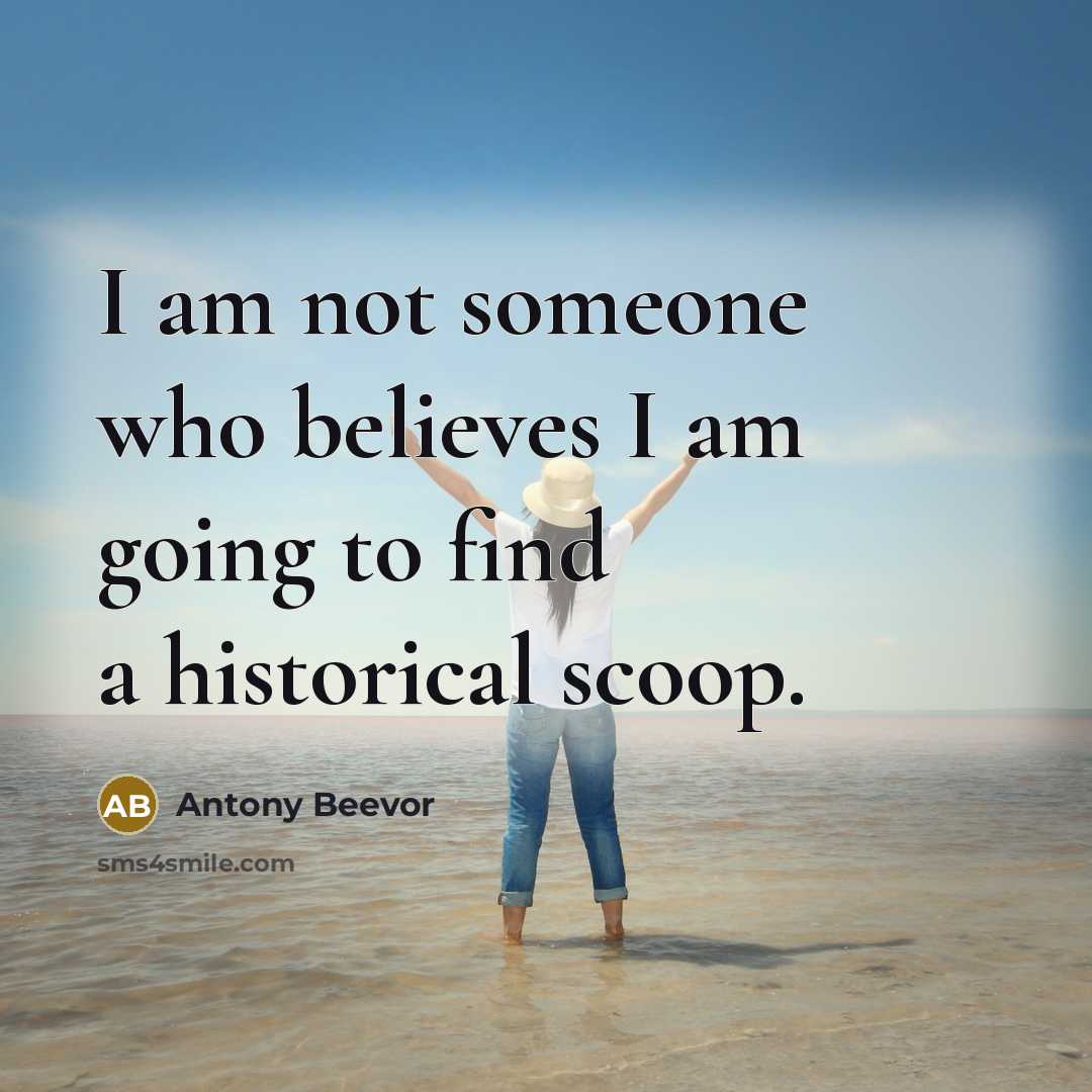 “I am not someone who believes I am going to…” quote by Antony Beevor
