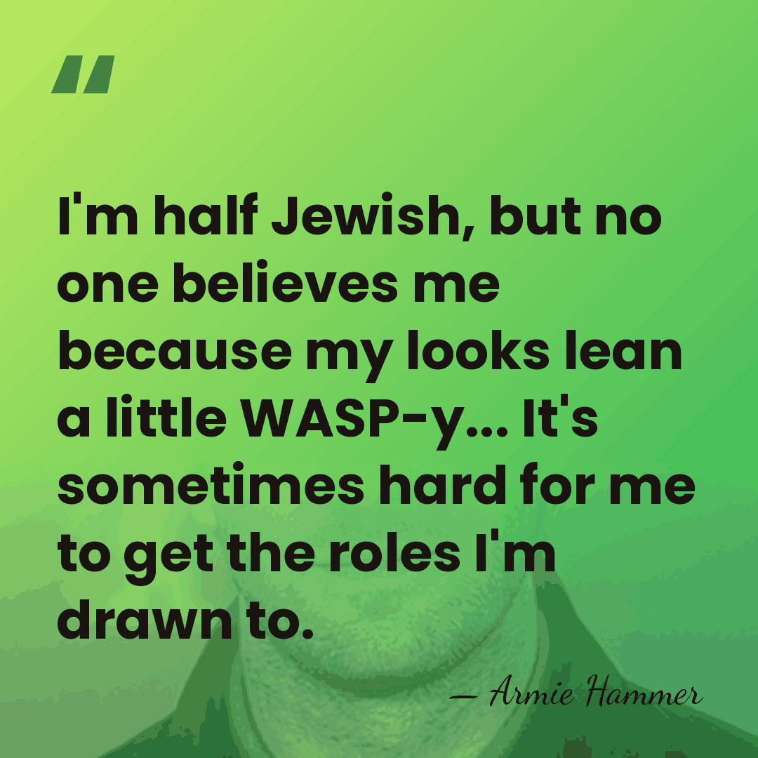 I'm half Jewish, but no one believes me because my looks lean&hellip; - Armie Hammer
