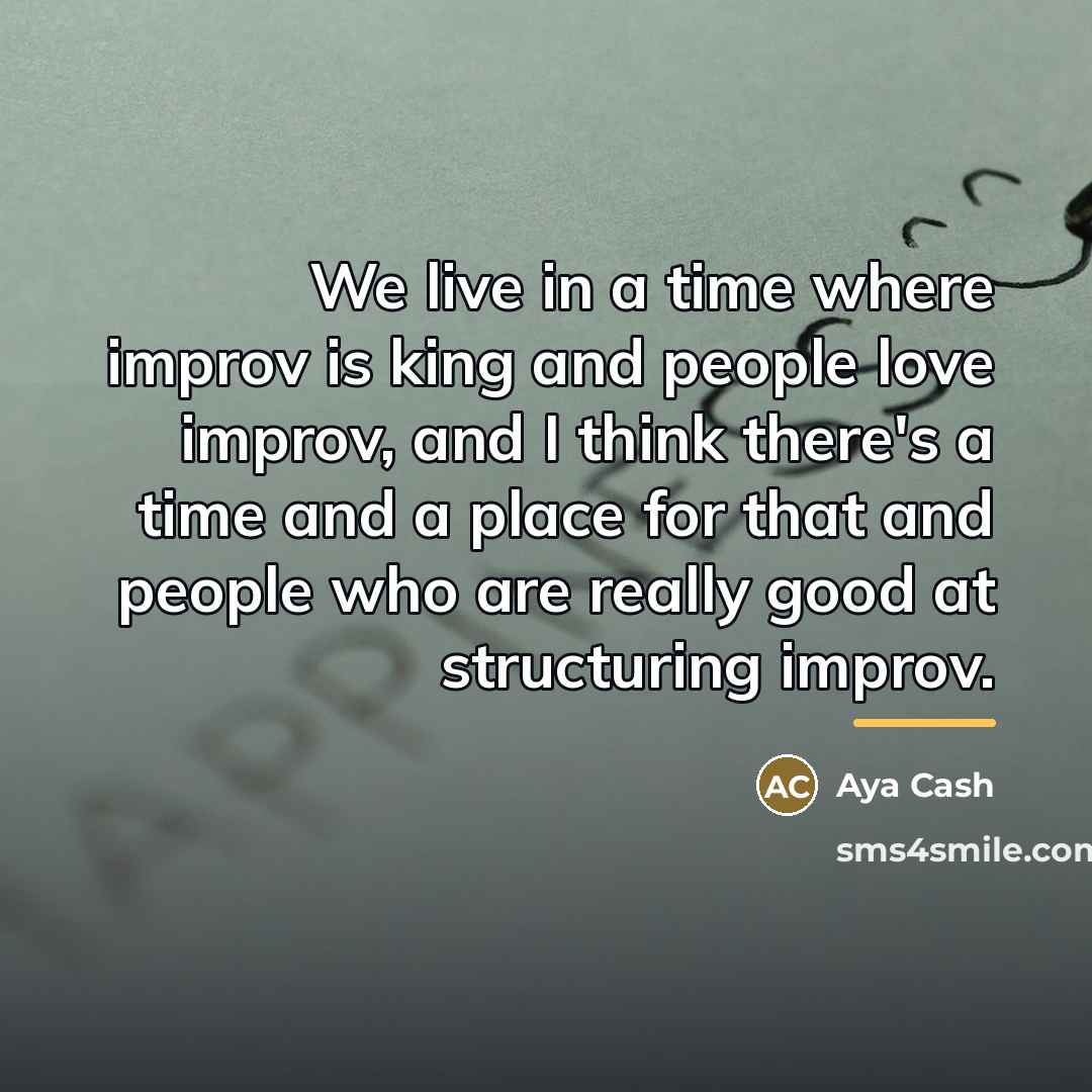 “We live in a time where improv is king and…” quote by Aya Cash