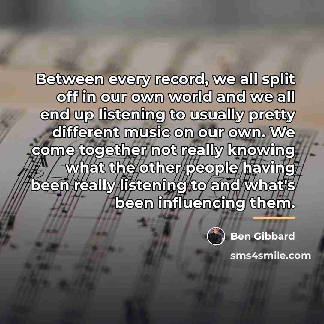 “Between every record, we all split off in our own…” quote by Ben Gibbard