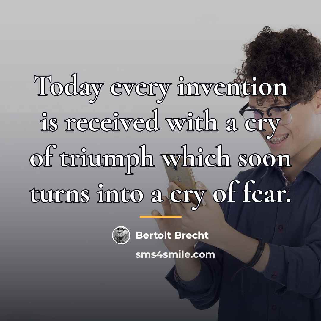 “Today every invention is received with a cry of triumph…” quote by Bertolt Brecht