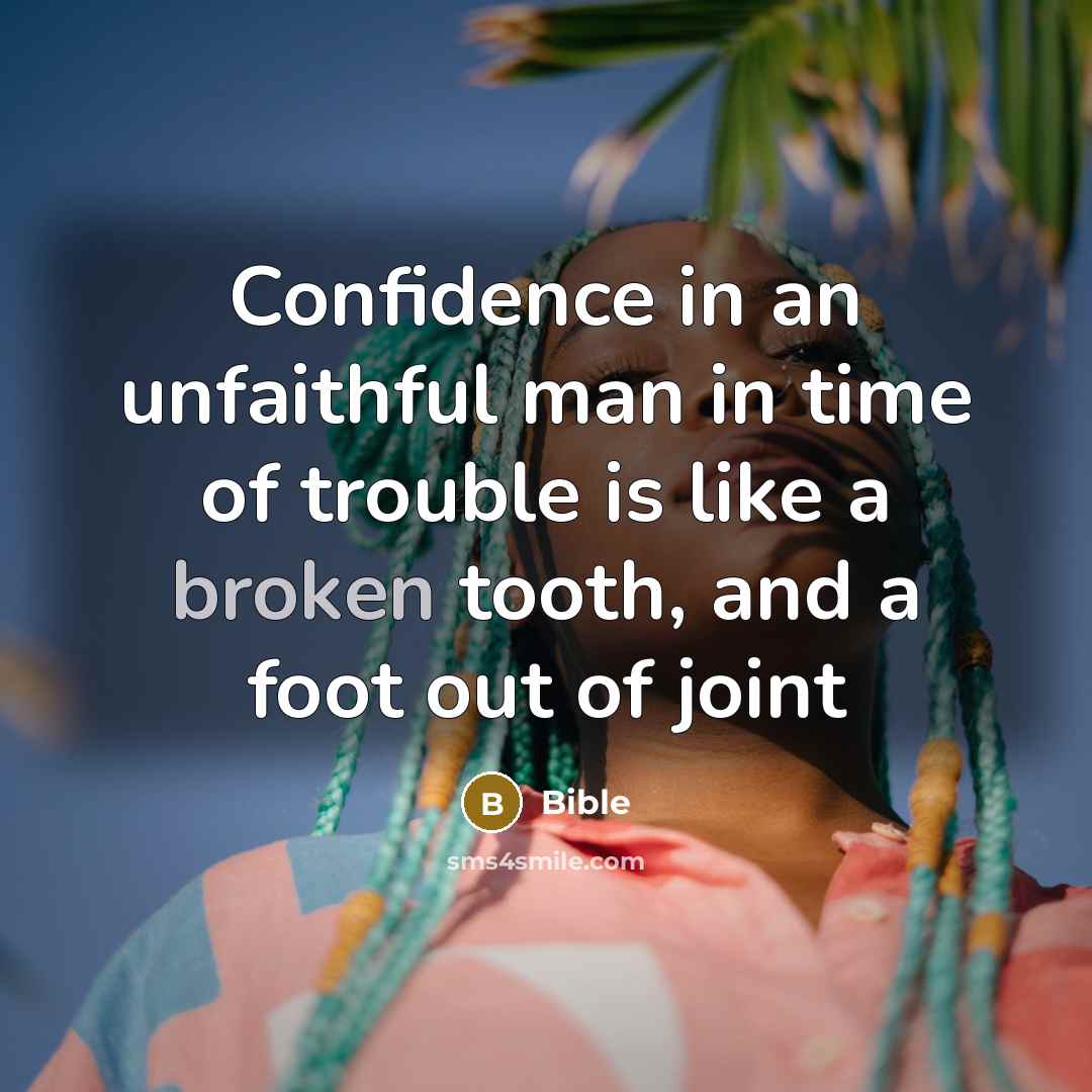 “Confidence in an unfaithful man in time of trouble is…” quote by Bible