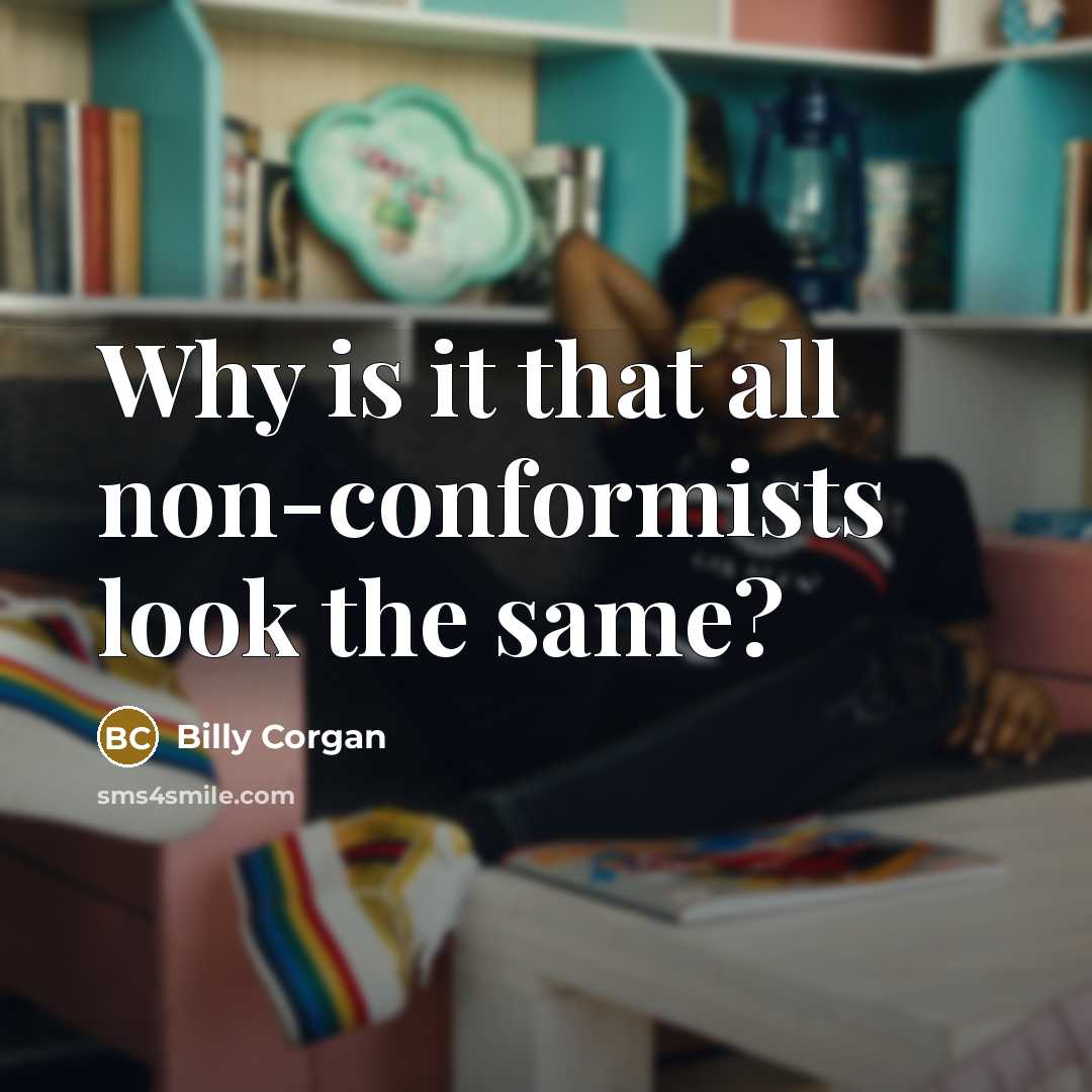 “Why is it that all non-conformists look the same?…” quote by Billy Corgan