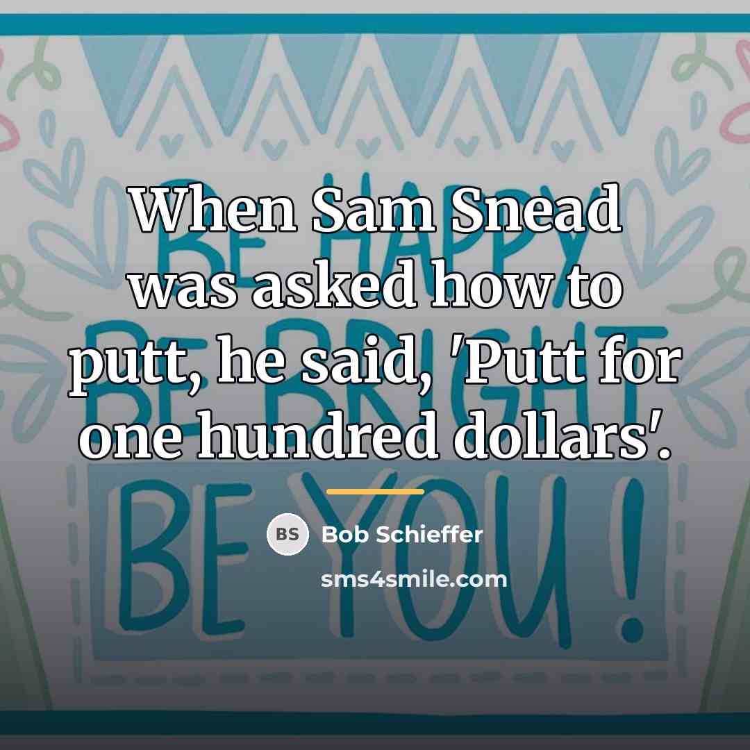 “When Sam Snead was asked how to putt, he said,…” quote by Bob Schieffer