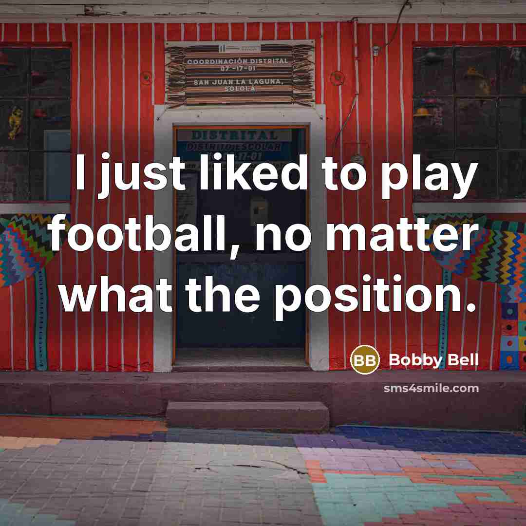 “I just liked to play football, no matter what the…” quote by Bobby Bell