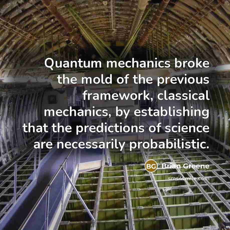 “Quantum mechanics broke the mold of the previous framework, classical…” quote by Brian Greene