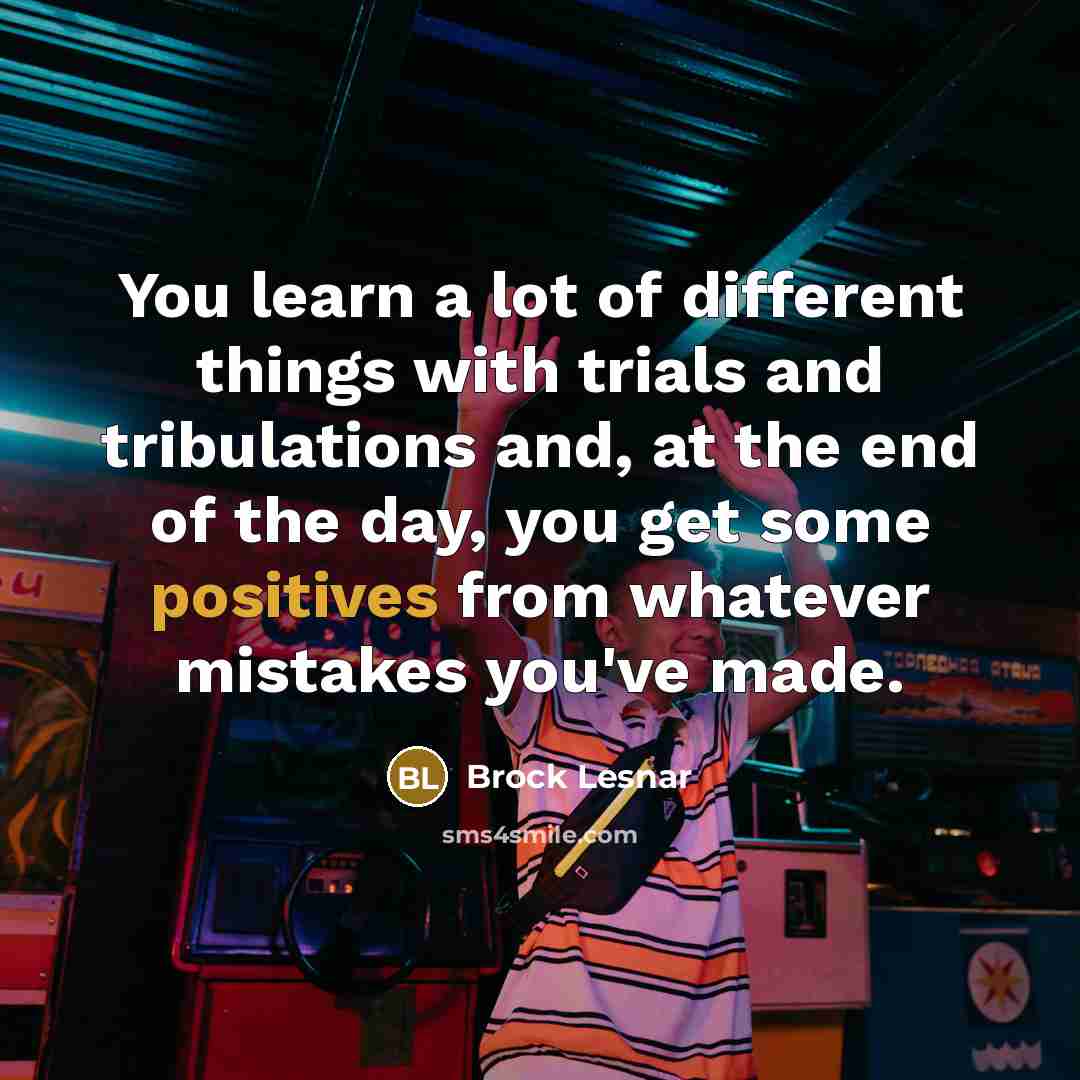 “You learn a lot of different things with trials and…” quote by Brock Lesnar