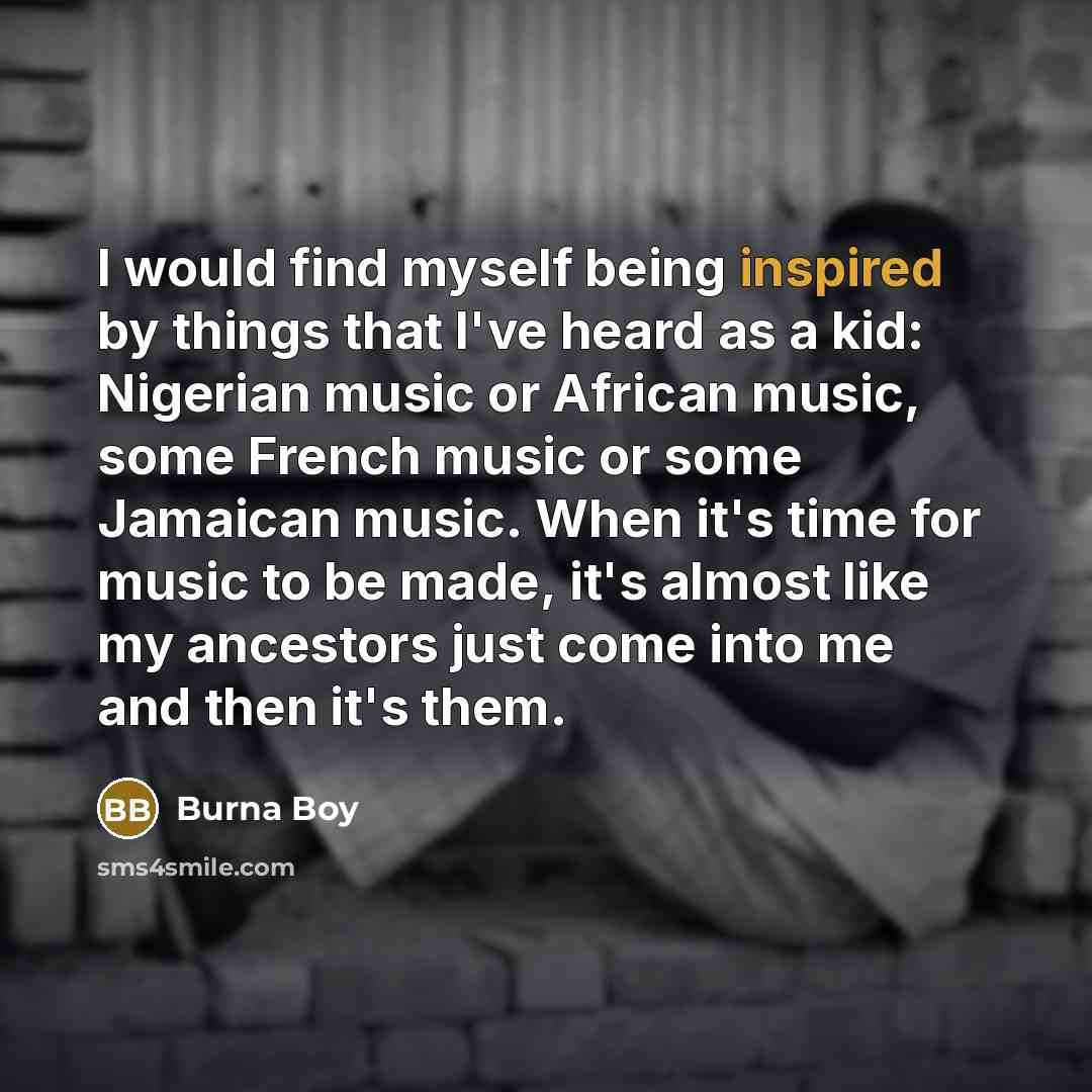 “I would find myself being inspired by things that I've…” quote by Burna Boy