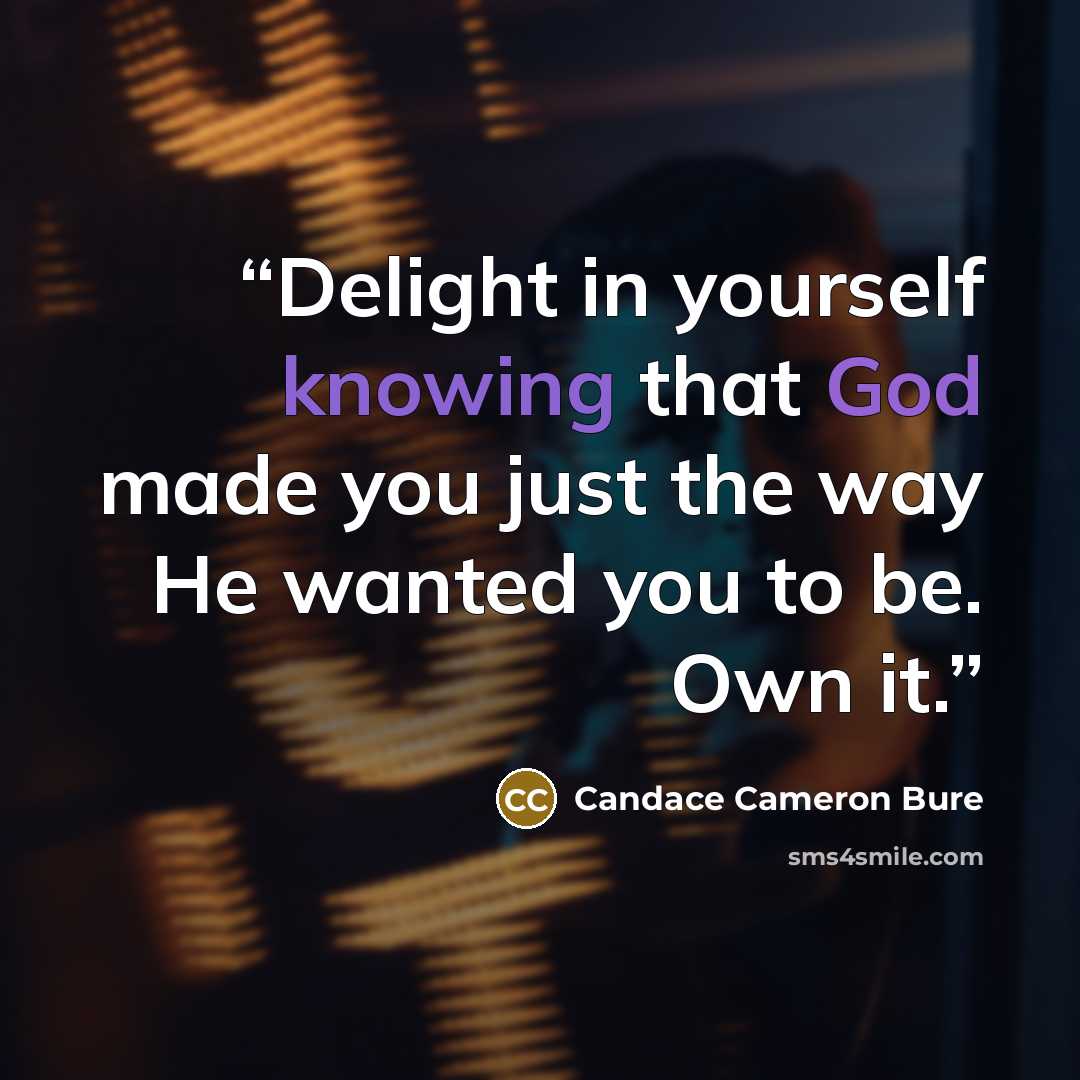 “Delight in yourself knowing that God made you just the way He wanted you to be. Own it.” quote by Candace Cameron Bure