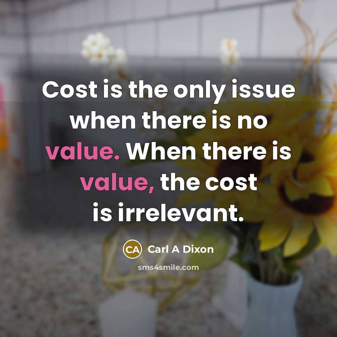 “Cost is the only issue when there is no value.…” quote by Carl A Dixon