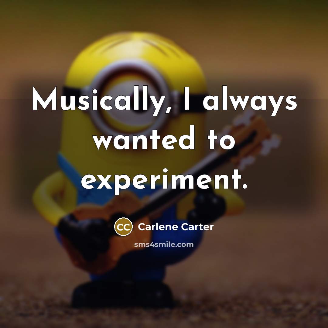 “Musically, I always wanted to experiment.…” quote by Carlene Carter