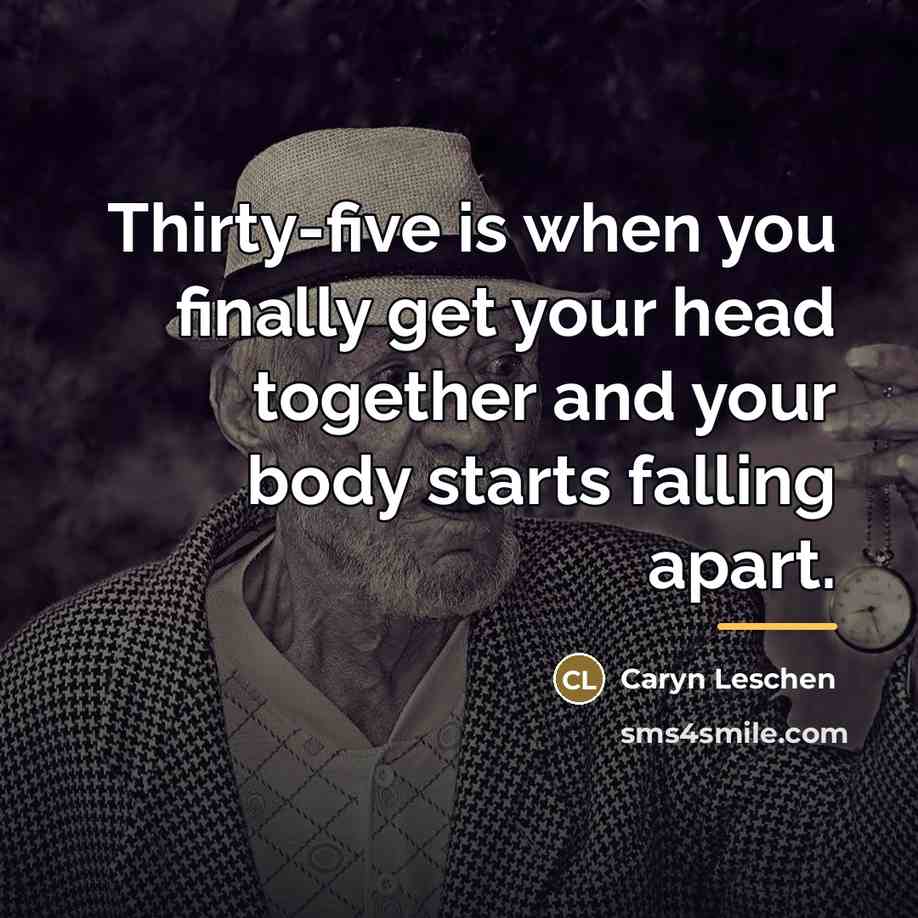 “Thirty-five is when you finally get your head together and…” quote by Caryn Leschen