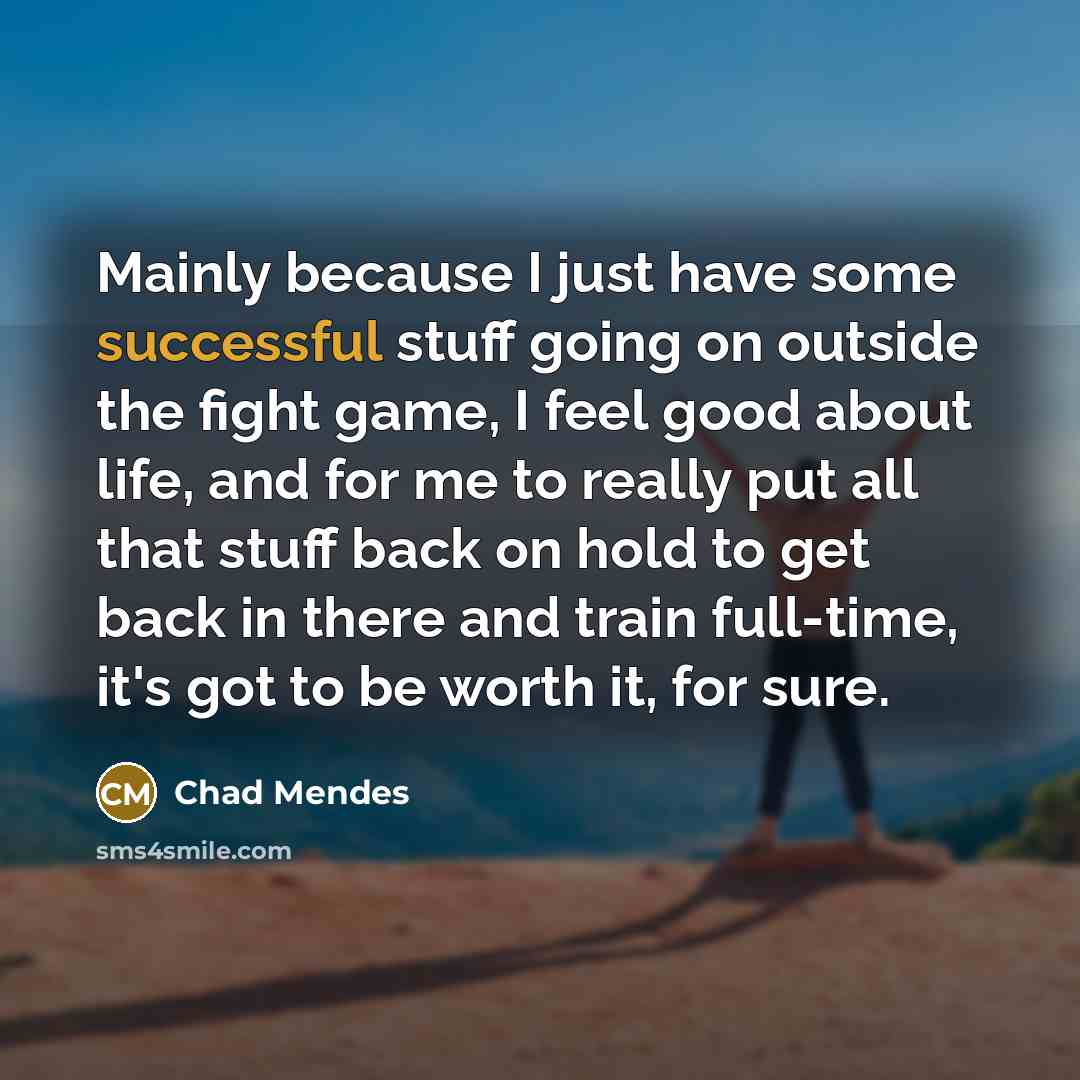 “Mainly because I just have some successful stuff going on…” quote by Chad Mendes