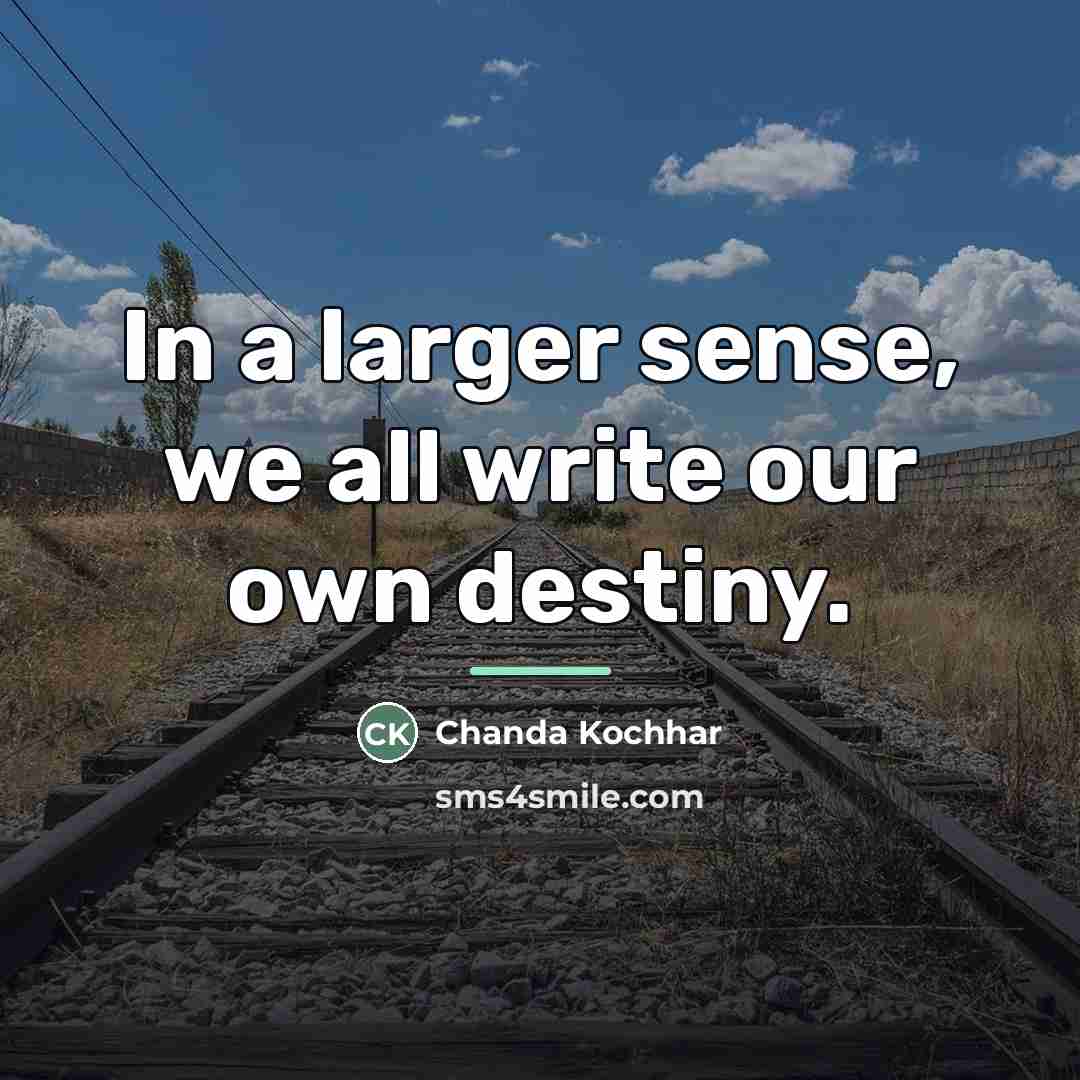 “In a larger sense, we all write our own destiny.…” quote by Chanda Kochhar