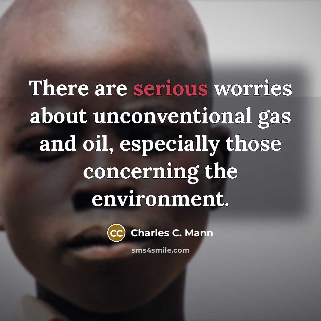 “There are serious worries about unconventional gas and oil, especially…” quote by Charles C. Mann