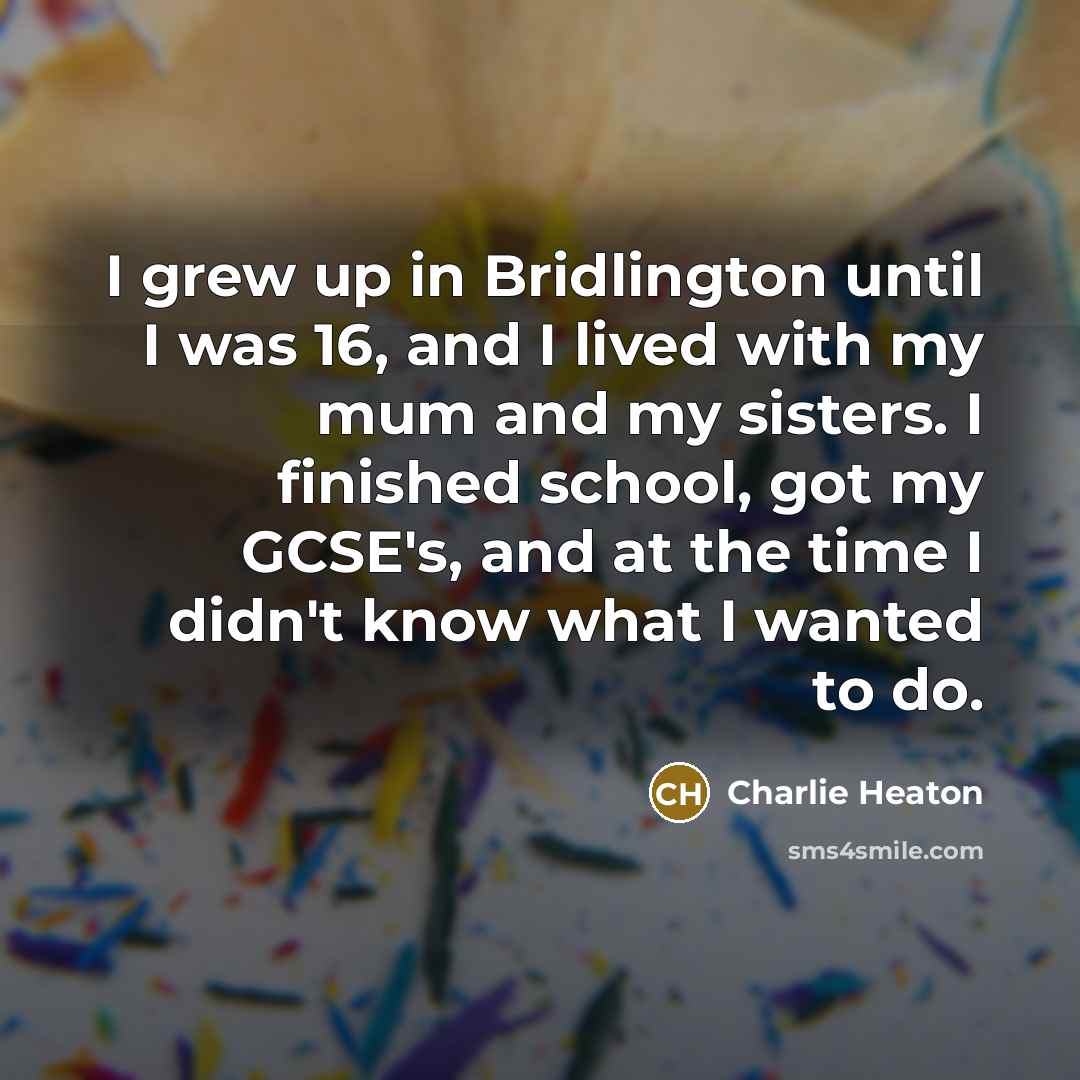 “I grew up in Bridlington until I was 16, and…” quote by Charlie Heaton