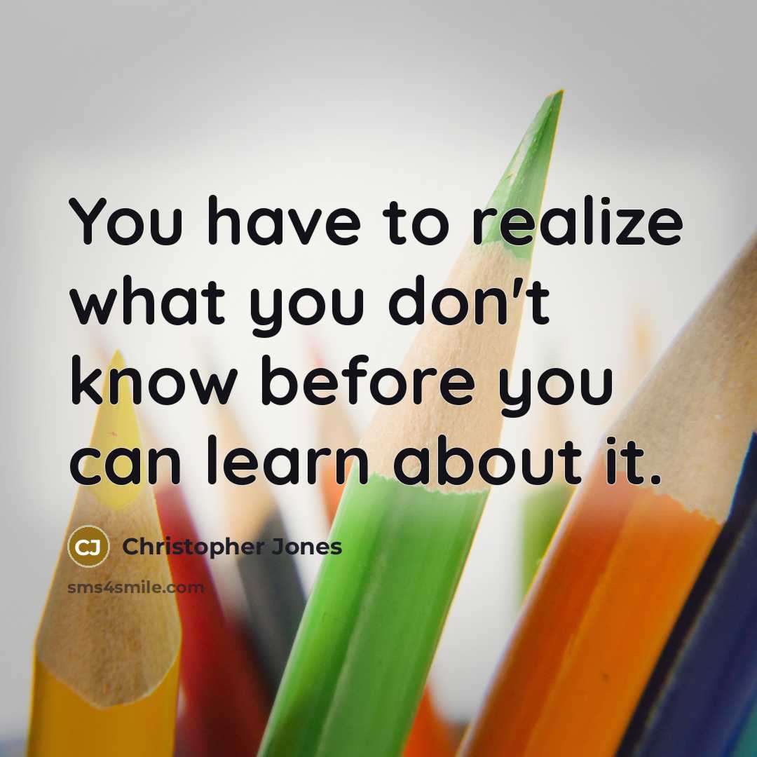“You have to realize what you don't know before you…” quote by Christopher Jones