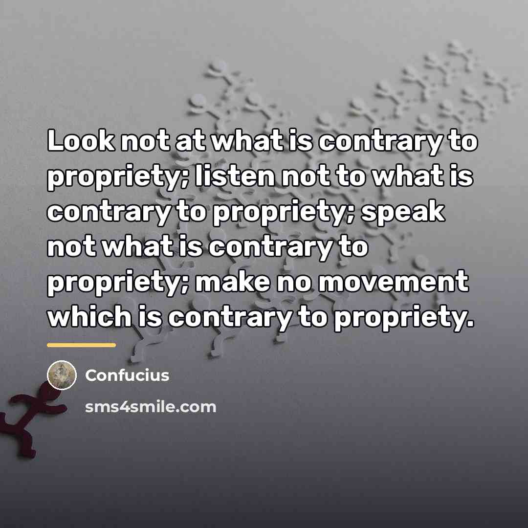 “Look not at what is contrary to propriety; listen not…” quote by Confucius