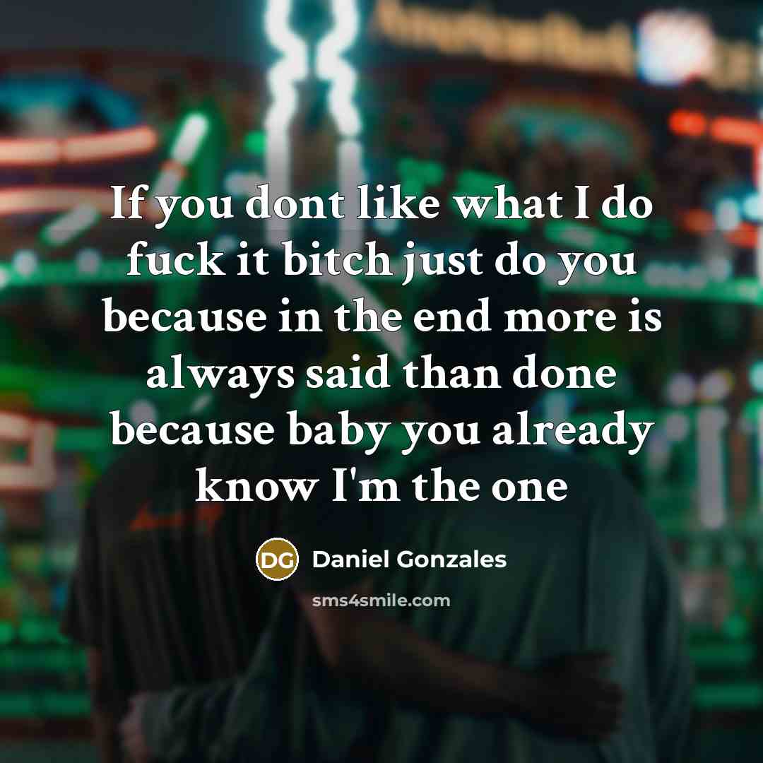 “If you dont like what I do fuck it bitch…” quote by Daniel Gonzales