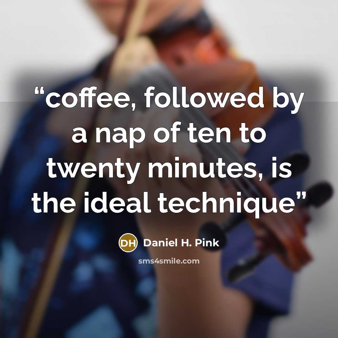 “coffee, followed by a nap of ten to twenty minutes, is the ideal technique” quote by Daniel H. Pink