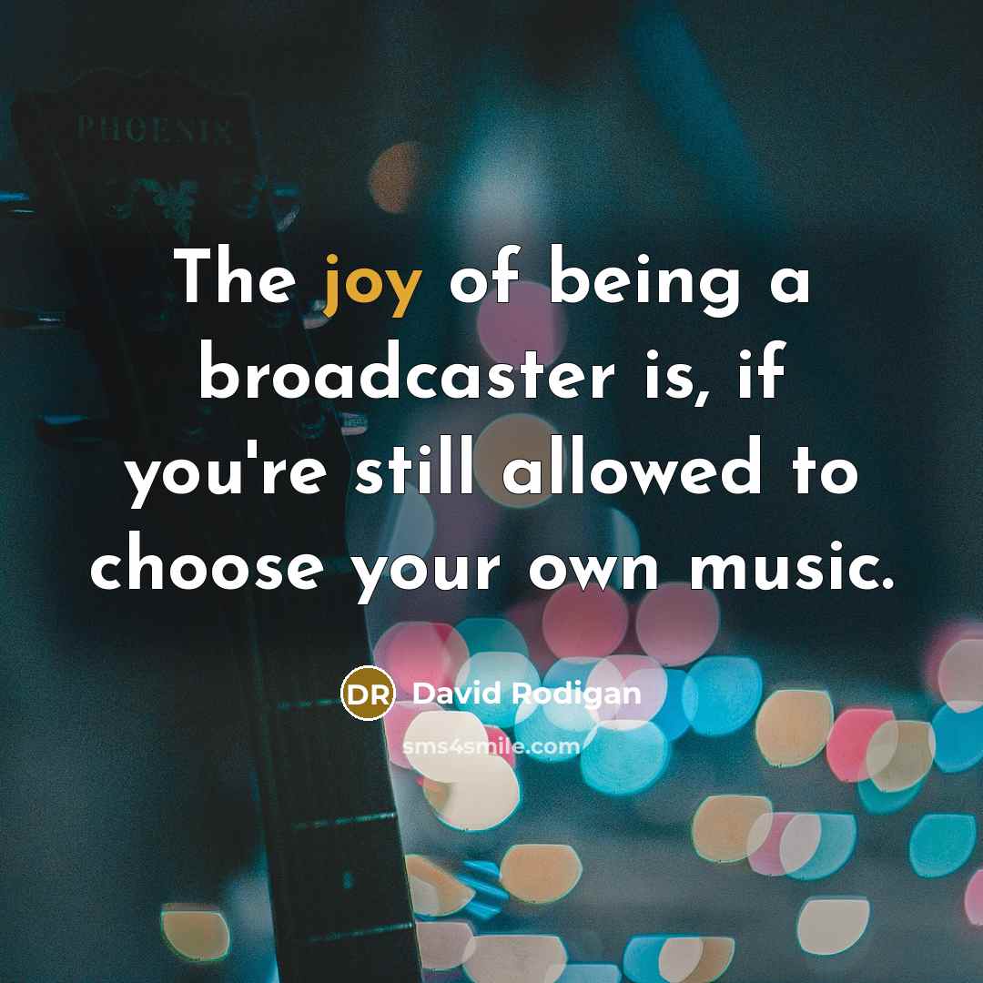 “The joy of being a broadcaster is, if you're still allowed to choose your own music.” quote by David Rodigan
