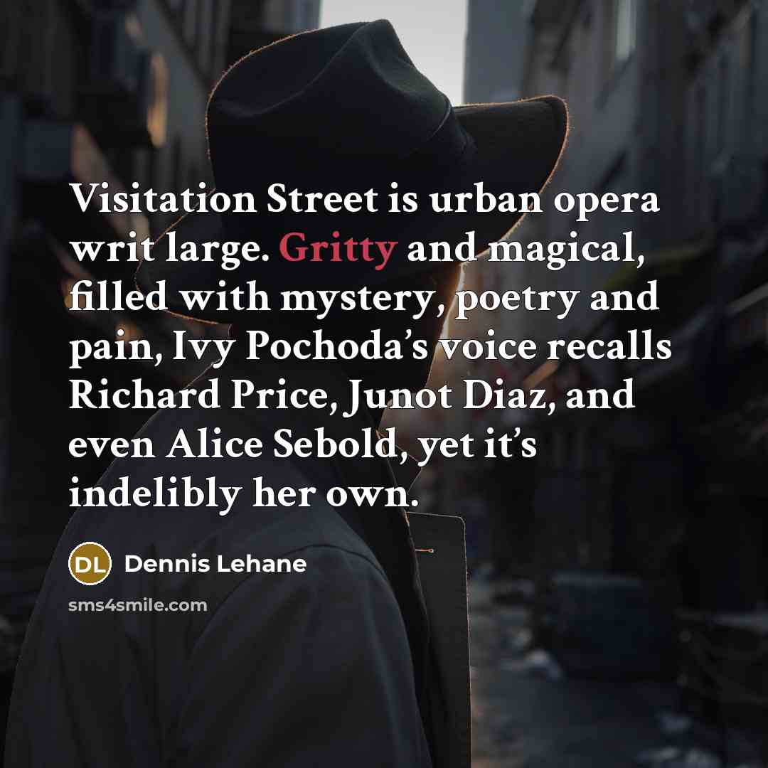 “Visitation Street is urban opera writ large. Gritty and magical,…” quote by Dennis Lehane