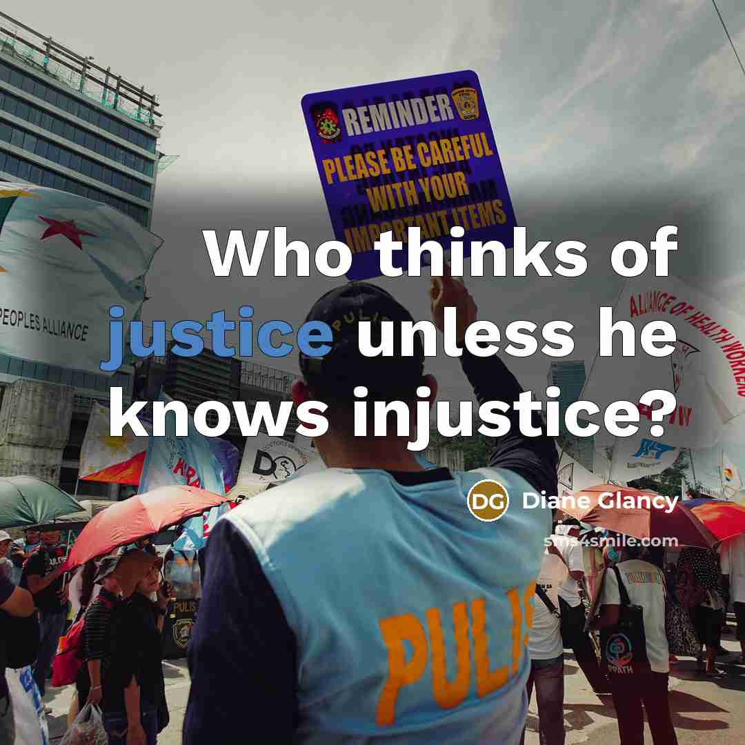 “Who thinks of justice unless he knows injustice?…” quote by Diane Glancy