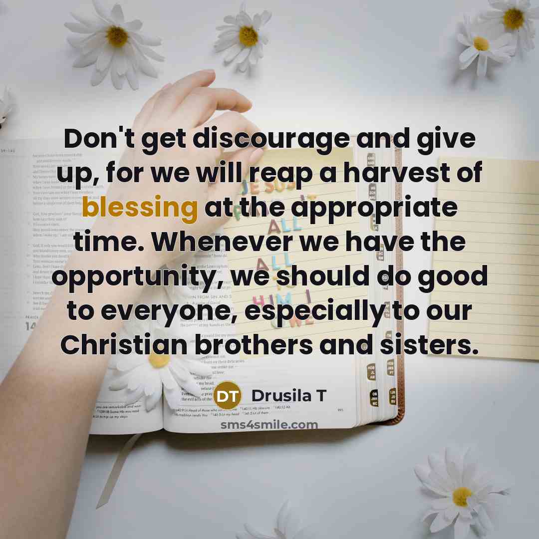 “Don't get discourage and give up, for we will reap…” quote by Drusila T